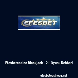 Efesbetcasino Blackjack - 21 Oyunu Rehberi