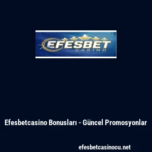 Efesbetcasino Bonusları - G&uuml;ncel Promosyonlar