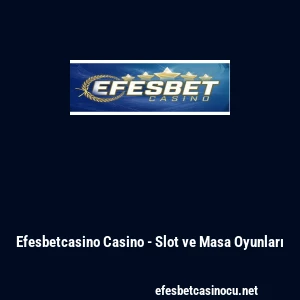 Efesbetcasino Casino - Slot ve Masa Oyunları