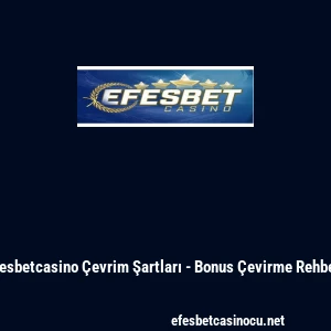 Efesbetcasino &Ccedil;evrim Şartları - Bonus &Ccedil;evirme Rehberi