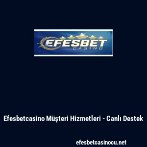 Efesbetcasino M&uuml;şteri Hizmetleri - Canlı Destek