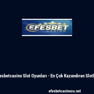 Efesbetcasino Slot Oyunları - En &Ccedil;ok Kazandıran Slotlar