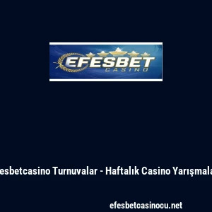 Efesbetcasino Turnuvalar - Haftalık Casino Yarışmaları