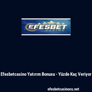 Efesbetcasino Yatırım Bonusu - Y&uuml;zde Ka&ccedil; Veriyor